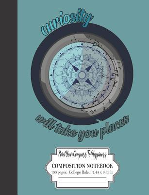 Read Curiosity Will Take You Places Point Your Compass To Happiness Composition Notebook 100 Pages College Ruled 7.44 x 9.69 in -  file in ePub