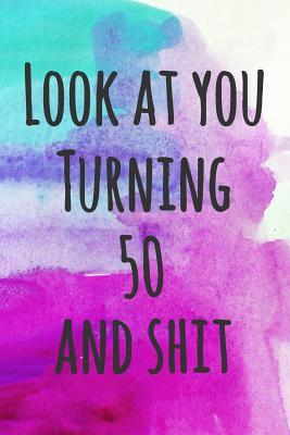 Read Online Look at you Turning 50 And Shit: Funny 50th Birthday College Ruled Line Notebook/Journal Gift For Cool Dads, Moms, Husband, Wife, Friends And Coworkers -  file in ePub