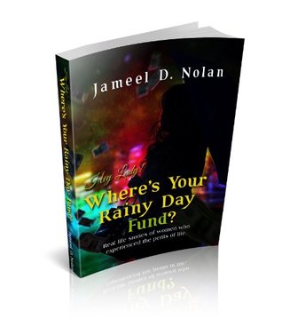 Full Download Hey Lady! Where's Your Rainy Day Fund?: Real life stories of women who experienced the perils of life - Jameel D. Nolan | PDF