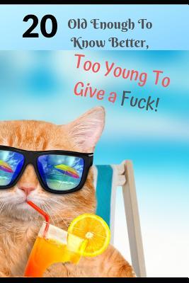Read Online 20 Old Enough To Know Better, Too young To Give a Fuck: Novelty 20 year old Birthday Greeting Card & Gift In One. For Men & Women Students Both an Undated Planner/Diary & Blank Lined Gratitude Notebook. Cheeky Cover Cat Lovers Character. - Anna Bolton | PDF