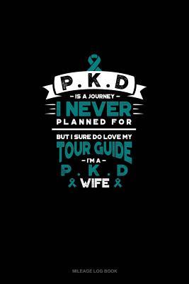 Read Online PKD is a Journey I Never Planned For, But I Sure Do Love My Tour Guide, I'm a PKD Wife: Mileage Log Book -  | PDF