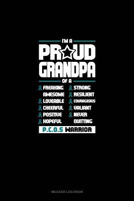 Read Online I'm A Proud Grandpa Of A Freaking Awesome, Loveable, Cheerful, Positive, Hopeful, Strong, Resilient, Courageous, Valiant, Never-Quitting PCOS Warrior: Mileage Log Book -  file in ePub