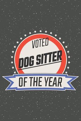 Full Download Voted Dog Sitter Of The Year: Notebook, Planner or Journal Size 6 x 9 110 Lined Pages Office Equipment, Supplies Great Gift Idea for Christmas or Birthday for a Dog Sitter -  | PDF