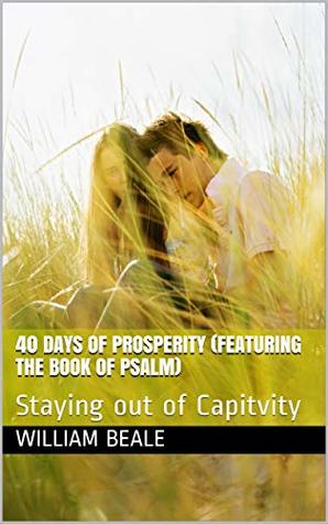 Read Online 40 Days of Prosperity (featuring the Book of Psalm): Staying out of Capitvity - William Beale | ePub