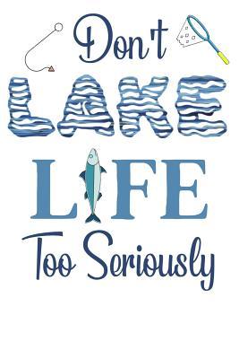 Full Download Don't Lake Life Too Seriously: Large 200 Page Lined Notebook for Fishing - Steve Angler file in PDF