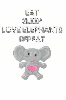 Read Online Eat Sleep Love Elephants Repeat: Cute Elephant Lovers Journal / Notebook / Diary / Birthday Gift (6x9 - 110 Blank Lined Pages) -  | ePub