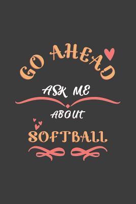 Download Go Ahead Ask Me About Softball: Notebook / Journal - College Ruled / Lined - for Softball Lovers -  file in PDF
