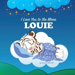 Read Online I Love You to the Moon, Louie: Bedtime Story & Personalized Book (Bedtime Stories, Goodnight Poems, Bedtime Stories for Kids, Personalized Books, Personalized Gifts) - Suzanne Marshall file in ePub