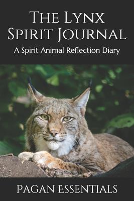 Read Online The Lynx Spirit Journal: A Spirit Animal Reflection Diary - Pagan Essentials | PDF