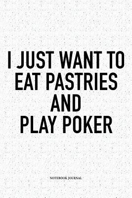 Read I Just Want To Eat Pastries And Play Poker: A 6x9 Inch Softcover Matte Blank Notebook Diary With 120 Lined Pages For Card Game Lovers - Anteup Poker Player Journals | PDF