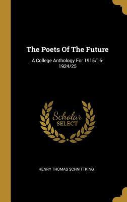 Read Online The Poets Of The Future: A College Anthology For 1915/16-1924/25 - Henry Thomas Schnittking | ePub