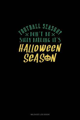 Download Football Season? Don't Be Silly Darling It's Halloween Season: Mileage Log Book -  | ePub