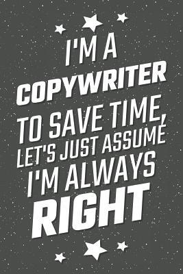 Full Download I'm A Copywriter To Save Time, Let's Just Assume I'm Always Right: Notebook, Planner or Journal Size 6 x 9 110 Lined Pages Office Equipment, Supplies Great Gift Idea for Christmas or Birthday for a Copywriter -  | PDF