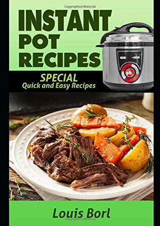 Full Download INSTANT POT RECIPES: SPECIAL Quick and Easy recipes. Instant pot recipes book – Instant pot CookBook for beginners and Advanced Users - Louis Borl file in ePub