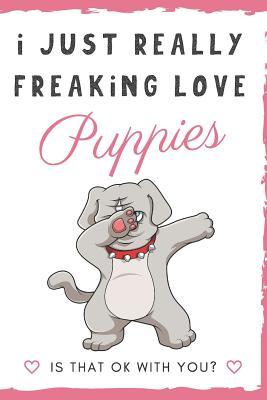 Full Download I Just Really Freaking Love Puppies. Is That OK With You?: Cute and Funny Notebook and Journal. For Girls and Boys of All Ages. Perfect For Writing, Drawing, Journaling Sketching and Crayon Coloring - Originalcoloringpages Com Publishing file in PDF