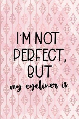 Read I'm Not Perfect, But My Eyeliner Is: Blank Lined Notebook Journal Diary Composition Notepad 120 Pages 6x9 Paperback ( Eyeliner ) 1 -  | PDF