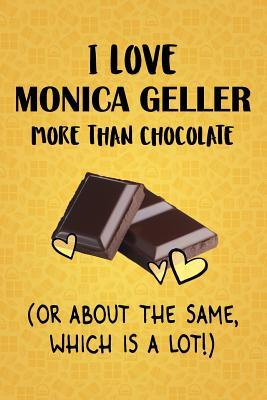 Full Download I Love Monica Geller More Than Chocolate (Or About The Same, Which Is A Lot!): Monica Geller Designer Notebook - Gorgeous Gift Books | PDF
