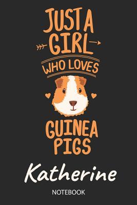 Read Just A Girl Who Loves Guinea Pigs - Katherine - Notebook: Cute Blank Lined Personalized & Customized Guinea Pig Name School Notebook / Journal for Girls & Women. Funny Guinea Pig Accessories & Stuff. Back To School, Birthday, Christmas & Name Day Gift. - Guinea Pig Love Publishing | PDF