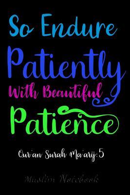 Read Online Muslim Notebook: So Endure Patiently With Beautiful Patience - Muslim Journal, Notebook, Diary and Gift - Beautiful Islamic Quote - 120 lined Pages 6x9 -  file in PDF