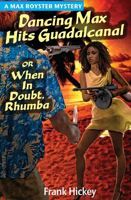Read Online Dancing Max Hits Guadalcanal or When in Doubt, Rhumba - Frank Hickey | PDF