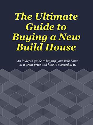 Read The Ultimate Guide To Buying A New Build House in England UK: An in depth guide to buying your new home at a great price and how to succeed at it. - The New Build Guru | ePub