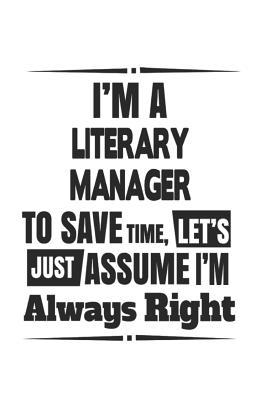 Full Download I'm A Literary Manager To Save Time, Let's Just Assume I'm Always Right: Notebook: Awesome Literary Manager Notebook, Journal Gift, Diary, Doodle Gift or Notebook 6 x 9 Compact Size- 109 Blank Lined Pages -  file in ePub