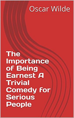 Read Online The Importance of Being Earnest A Trivial Comedy for Serious People - Oscar Wilde | ePub