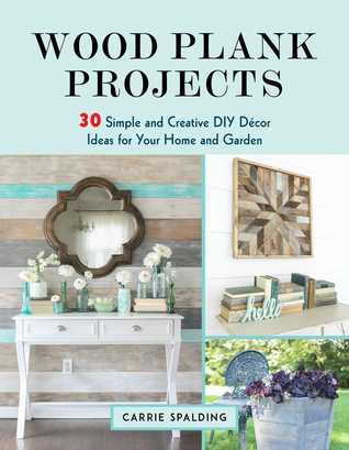Read Wood Plank Projects: 30 Simple and Creative DIY Décor Ideas for Your Home and Garden - Carrie Spalding file in ePub
