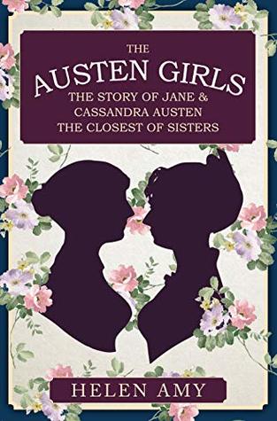 Full Download The Austen Girls: The Story of Jane & Cassandra Austen, the Closest of Sisters - Helen Amy | PDF