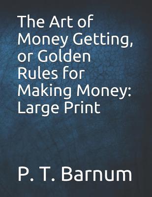Read Online The Art of Money Getting, or Golden Rules for Making Money: Large Print - P T Barnum file in PDF