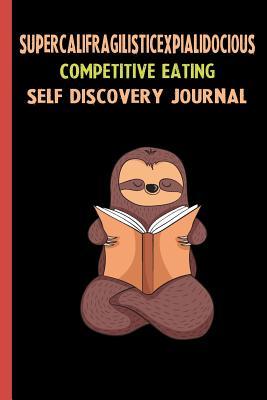 Full Download Supercalifragilisticexpialidocious Competitive Eating Self Discovery Journal: My Life Goals and Lessons. A Guided Journey To Self Discovery with Sloth Help -  | PDF