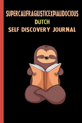 Read Online Supercalifragilisticexpialidocious Dutch Self Discovery Journal: My Life Goals and Lessons. A Guided Journey To Self Discovery with Sloth Help -  | ePub