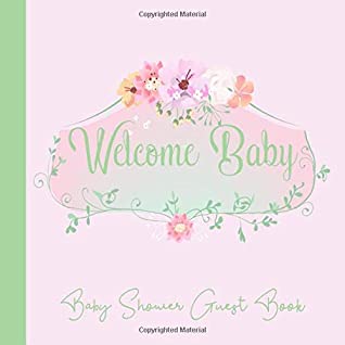 Full Download Baby Shower Guest Book: Floral Pink & Green Theme, Welcome Baby Sign in Guestbook with predictions, advice for parents, wishes, gift log, address & photo, Memory Keepsake (Pregnancy Gifts) - Welcome Baby Books | ePub