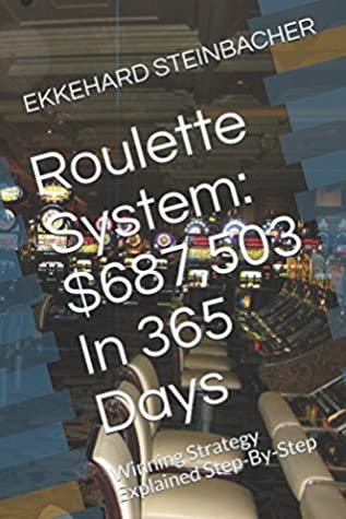 Download Roulette System: $687,503 In 365 Days: Winning Strategy Explained Step-By-Step - EKKEHARD STEINBACHER | PDF