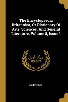 Download The Encyclopaedia Britannica, or Dictionary of Arts, Sciences, and General Literature, Volume 8, Issue 1 - Anonymous file in PDF