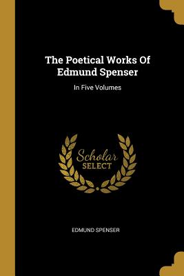 Read The Poetical Works of Edmund Spenser: In Five Volumes - Edmund Spenser | PDF