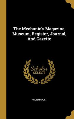 Full Download The Mechanic's Magazine, Museum, Register, Journal, and Gazette - Anonymous file in PDF