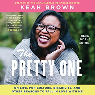 Full Download The Pretty One: On Life, Pop Culture, Disability, and Other Reasons to Fall in Love with Me - Keah Brown | PDF