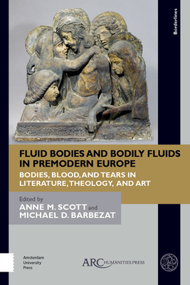 Read Fluid Bodies and Bodily Fluids in Premodern Europe: Bodies, Blood, and Tears in Literature, Theology, and Art - Anne M. Scott | ePub