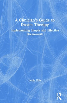 Full Download A Clinician's Guide to Dream Therapy: Implementing Simple and Effective Dreamwork - Leslie Ellis file in ePub