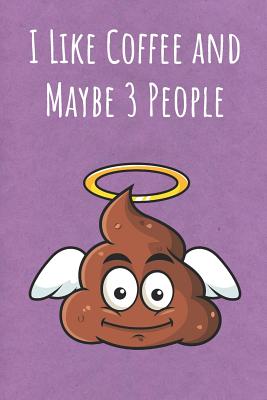 Read Online I Like Coffee and Maybe 3 People: Funny Unique Motivational Colorful Journal Notebook For Birthday, Anniversary, Christmas, Graduation and Holiday Gifts for Girls, Women, Men and Boys - Sillyanimalpictures Com Publishing file in PDF