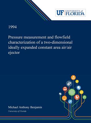 Read Pressure Measurement and Flowfield Characterization of a Two-dimensional Ideally Expanded Constant Area Air/air Ejector - Michael Benjamin file in ePub