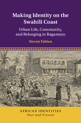 Download Making Identity on the Swahili Coast: Urban Life, Community, and Belonging in Bagamoyo - Steven Fabian | ePub