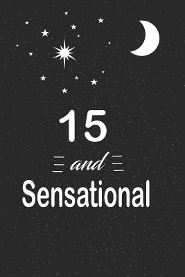 Read 15 and sensational: funny and cute blank lined journal Notebook, Diary, planner Happy 15th fifteenth Birthday Gift for fifteen year old daughter, son, boyfriend, girlfriend, men, women, wife and husband -  | PDF