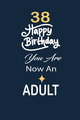 Full Download 38 Happy birthday you are now an adult: funny and cute blank lined journal Notebook, Diary, planner Happy 38th thirty-eighth Birthday Gift for thirty eight year old daughter, son, boyfriend, girlfriend, men, women, wife and husband - Nabuti Publishing file in ePub