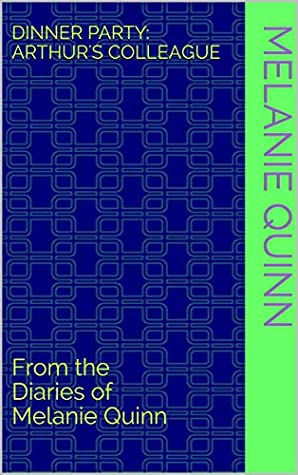 Read Online Dinner Party: Arthur's Colleague: From the Diaries of Melanie Quinn - Melanie Quinn | ePub
