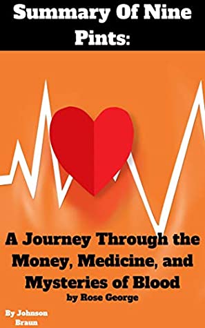 Read Summary Of Nine Pints: A Journey Through the Money, Medicine, and Mysteries of Blood by Rose George - Johnson Braun | PDF