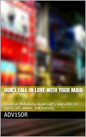 Read DON'T FALL IN LOVE WITH YOUR MAID: A tale of Akihabara, maid cafés, and a life of music, art, anime, and fantasy - Adv1sor | PDF