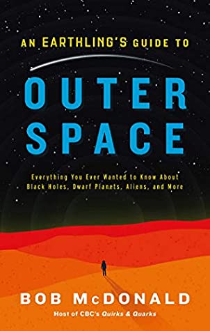 Full Download An Earthling's Guide to Outer Space: Everything You Ever Wanted to Know About Black Holes, Dwarf Planets, Aliens, and More - Bob McDonald | PDF