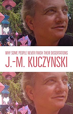 Read Online Why Some People Never finish their Dissertations - J.-M. Kuczynski | PDF
